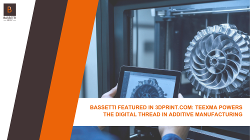 BASSETTI Featured in 3DPrint.com: TEEXMA Powers the Digital Thread in Additive Manufacturing
