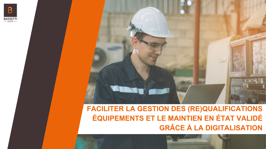 Faciliter la gestion des (re) qualifications équipements et le maintien en état validé grâce à la digitalisation