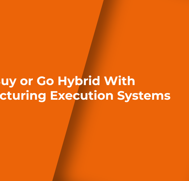 Build, Buy or Go Hybrid With Manufacturing Execution Systems