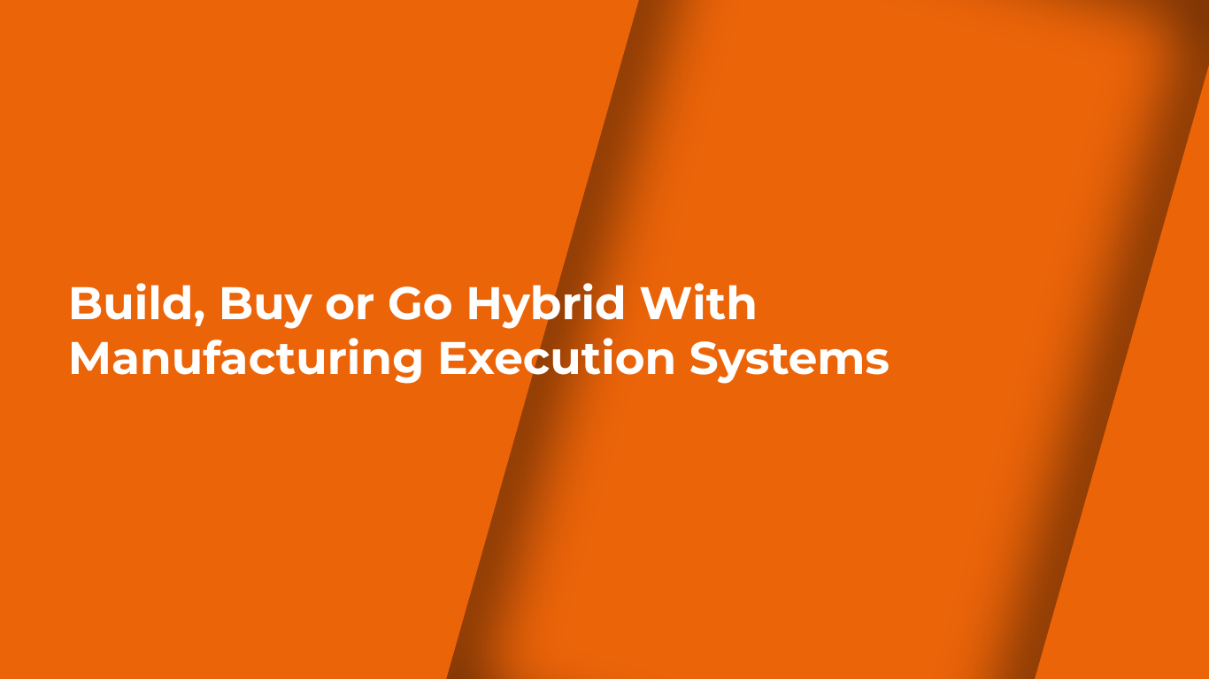 Build, Buy or Go Hybrid With Manufacturing Execution Systems