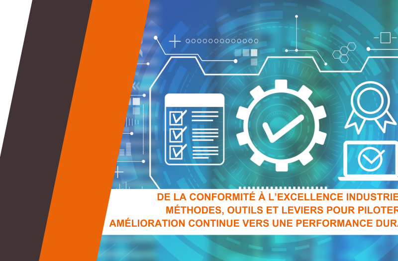 De la conformité à l’excellence industrielle : méthodes, outils et leviers pour piloter une amélioration continue vers une performance durable